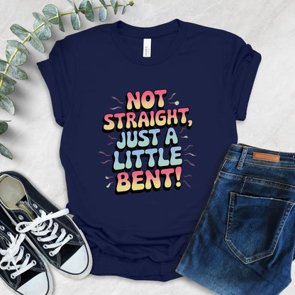 Not Straight Just A Little Bent T-Shirt