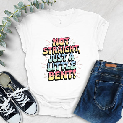 Not Straight Just A Little Bent T-Shirt