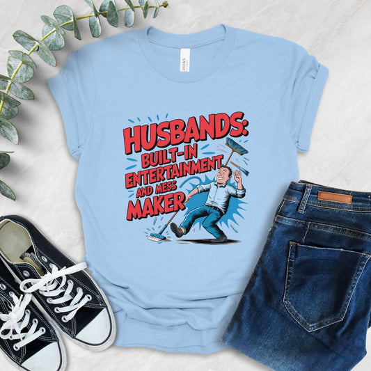 Husbands: Built In Entertainment and Mess Maker T-Shirt